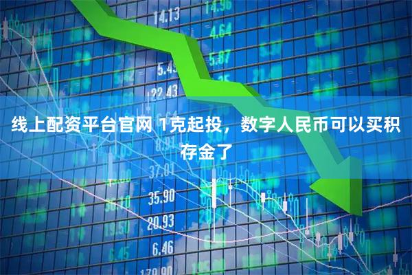线上配资平台官网 1克起投，数字人民币可以买积存金了